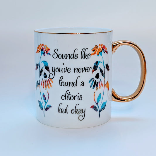 Sounds like you've never found a clitoris but okay bone china mug